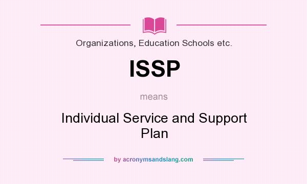 What does ISSP mean? It stands for Individual Service and Support Plan