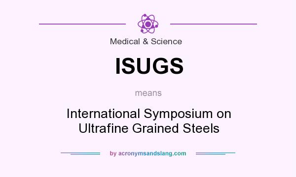 What does ISUGS mean? It stands for International Symposium on Ultrafine Grained Steels