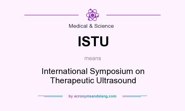 What does ISTU mean? It stands for International Symposium on Therapeutic Ultrasound