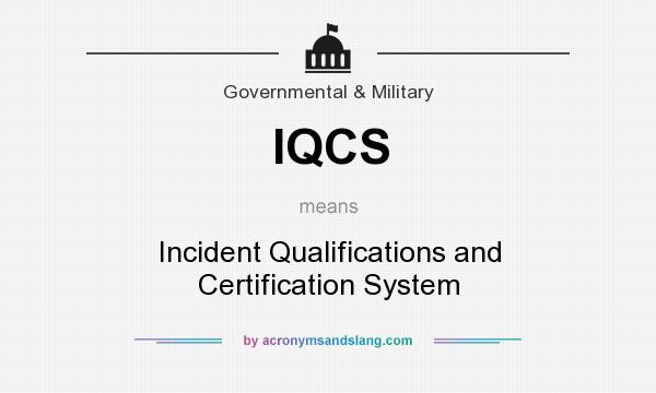 What does IQCS mean? It stands for Incident Qualifications and Certification System