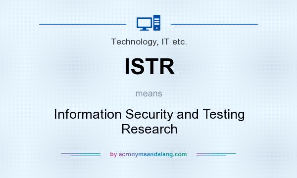 What does ISTR mean? It stands for Information Security and Testing Research