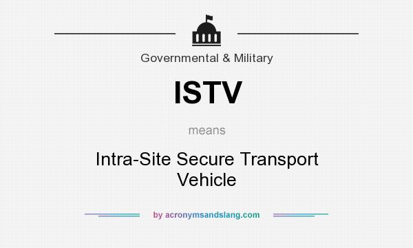 What does ISTV mean? It stands for Intra-Site Secure Transport Vehicle