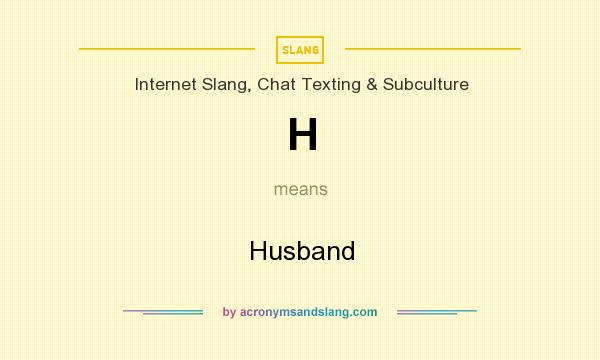 What does H mean? It stands for Husband