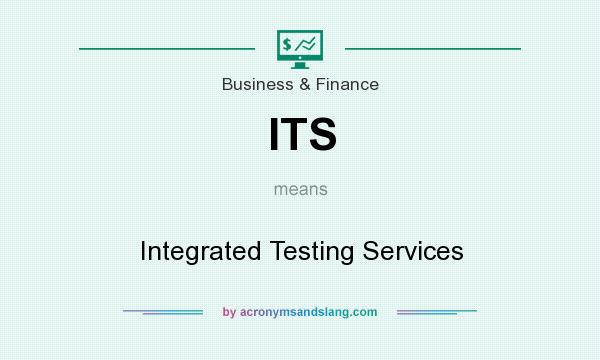 What does ITS mean? It stands for Integrated Testing Services