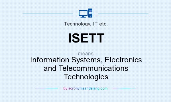 What does ISETT mean? It stands for Information Systems, Electronics and Telecommunications Technologies