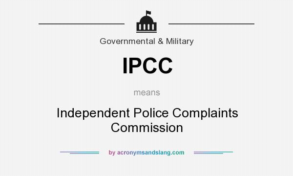 What does IPCC mean? It stands for Independent Police Complaints Commission
