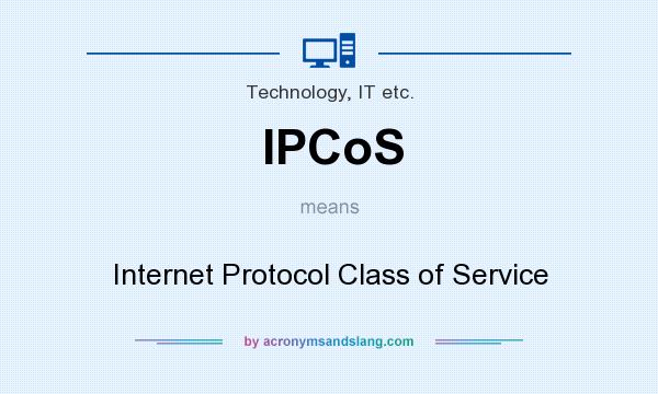 What does IPCoS mean? It stands for Internet Protocol Class of Service