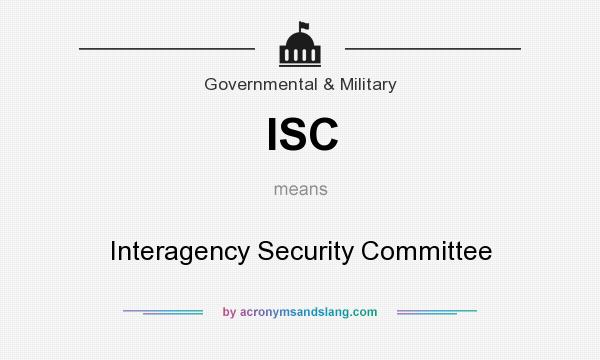 What does ISC mean? It stands for Interagency Security Committee