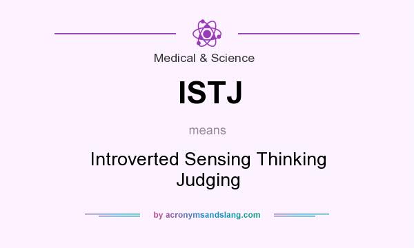 What does ISTJ mean? It stands for Introverted Sensing Thinking Judging