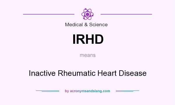 What does IRHD mean? It stands for Inactive Rheumatic Heart Disease