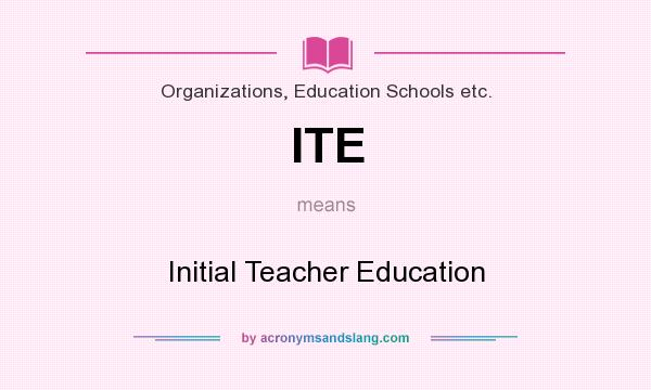 What does ITE mean? It stands for Initial Teacher Education