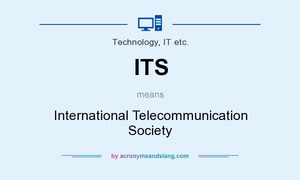 What does ITS mean? It stands for International Telecommunication Society