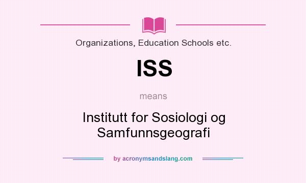 What does ISS mean? It stands for Institutt for Sosiologi og Samfunnsgeografi