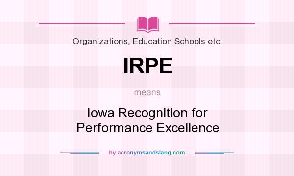 What does IRPE mean? It stands for Iowa Recognition for Performance Excellence