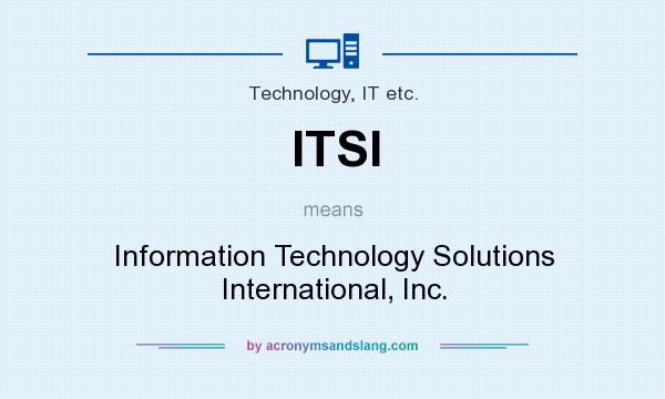 What does ITSI mean? It stands for Information Technology Solutions International, Inc.