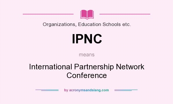 What does IPNC mean? It stands for International Partnership Network Conference