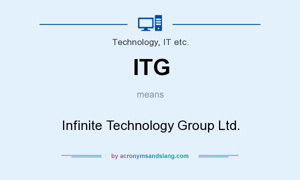 What does ITG mean? It stands for Infinite Technology Group Ltd.