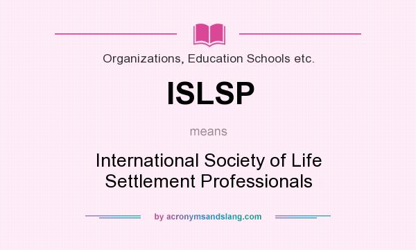 What does ISLSP mean? It stands for International Society of Life Settlement Professionals