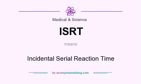What does ISRT mean? It stands for Incidental Serial Reaction Time