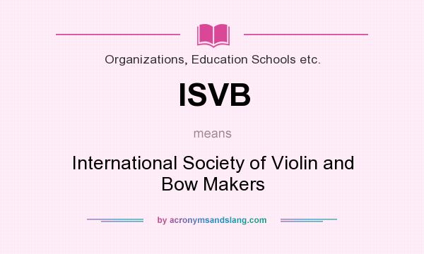What does ISVB mean? It stands for International Society of Violin and Bow Makers