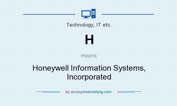 What does H mean? It stands for Honeywell Information Systems, Incorporated