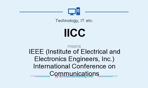 What does IICC mean? It stands for IEEE (Institute of Electrical and Electronics Engineers, Inc.) International Conference on Communications