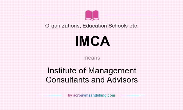 What does IMCA mean? It stands for Institute of Management Consultants and Advisors