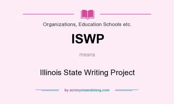 What does ISWP mean? It stands for Illinois State Writing Project