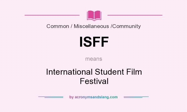 What does ISFF mean? It stands for International Student Film Festival