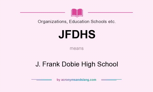 What does JFDHS mean? It stands for J. Frank Dobie High School