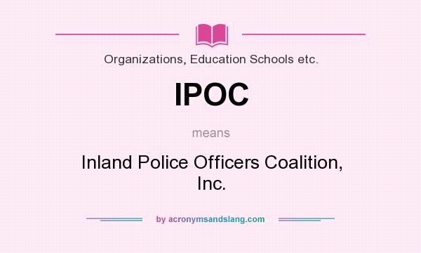 What does IPOC mean? It stands for Inland Police Officers Coalition, Inc.