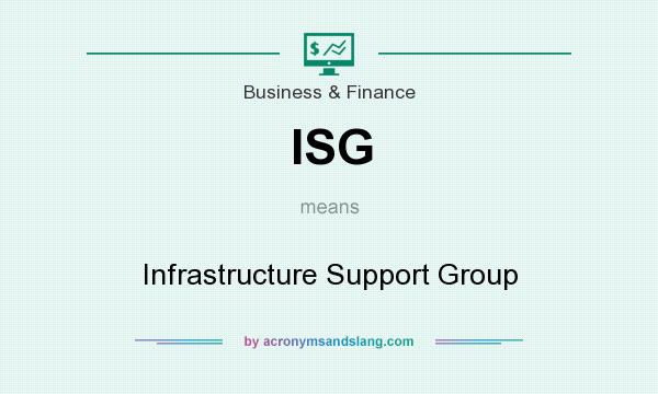 What does ISG mean? It stands for Infrastructure Support Group