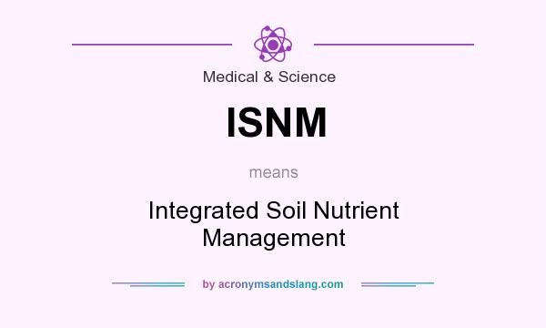 What does ISNM mean? It stands for Integrated Soil Nutrient Management