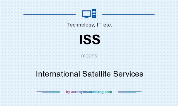 What does ISS mean? It stands for International Satellite Services