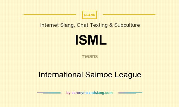 What does ISML mean? It stands for International Saimoe League
