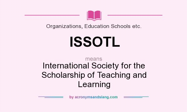 What does ISSOTL mean? It stands for International Society for the Scholarship of Teaching and Learning