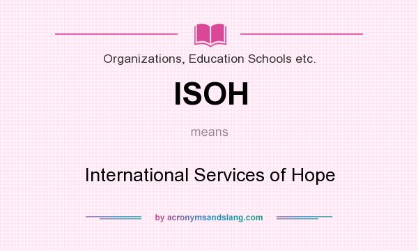 What does ISOH mean? It stands for International Services of Hope