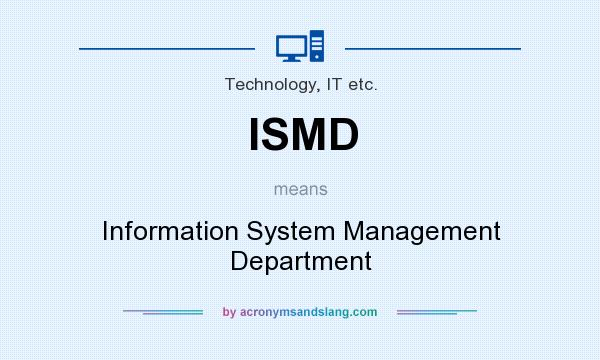 What does ISMD mean? It stands for Information System Management Department