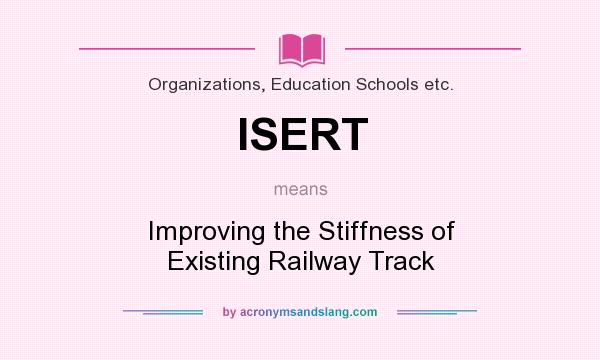 What does ISERT mean? It stands for Improving the Stiffness of Existing Railway Track