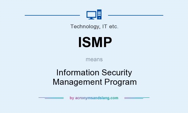 What does ISMP mean? It stands for Information Security Management Program