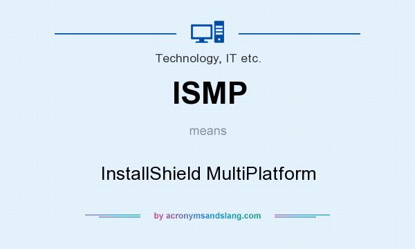 What does ISMP mean? It stands for InstallShield MultiPlatform