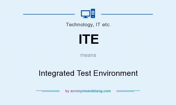 What does ITE mean? It stands for Integrated Test Environment