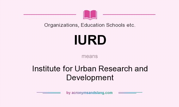 What does IURD mean? It stands for Institute for Urban Research and Development