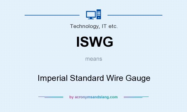 What does ISWG mean? It stands for Imperial Standard Wire Gauge