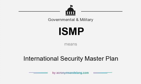 What does ISMP mean? It stands for International Security Master Plan