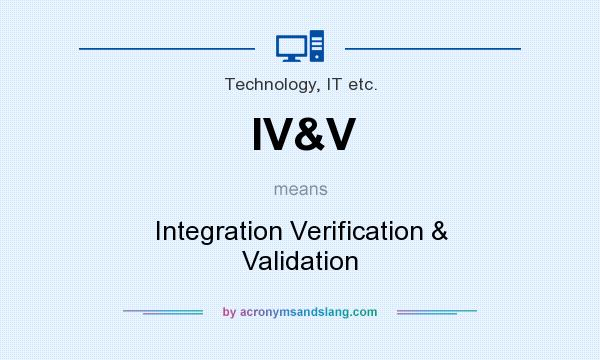 What does IV&V mean? It stands for Integration Verification & Validation