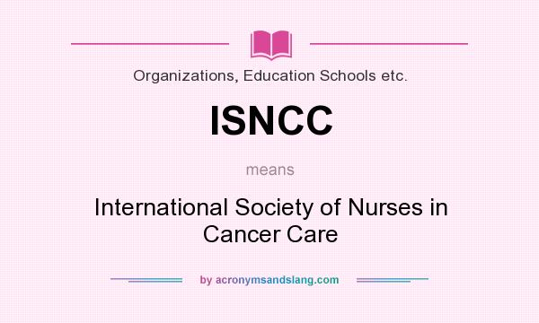 What does ISNCC mean? It stands for International Society of Nurses in Cancer Care