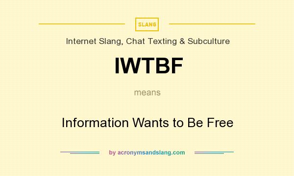 What does IWTBF mean? It stands for Information Wants to Be Free
