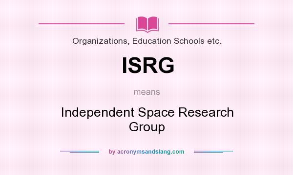 What does ISRG mean? It stands for Independent Space Research Group