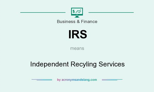 What does IRS mean? It stands for Independent Recyling Services